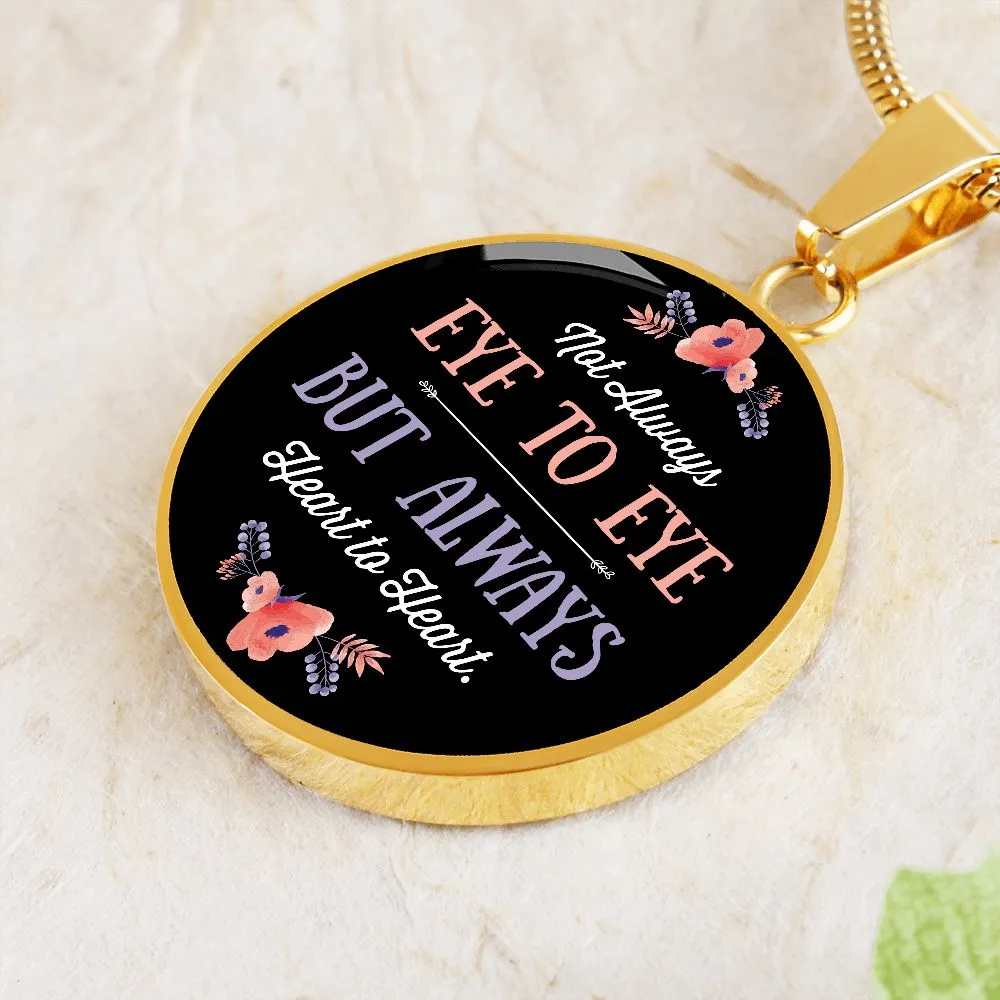 Not Always Eye to Eye, But Always Heart to Heart Round Pendant Necklace (Optional Engraving)